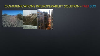 COMMUNICATIONS INTEROPERABILITY SOLUTION - TALKBOX
 
