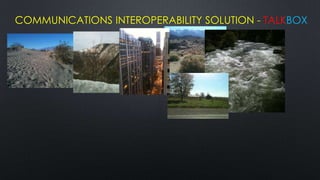 COMMUNICATIONS INTEROPERABILITY SOLUTION - TALKBOX
 