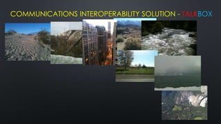 COMMUNICATIONS INTEROPERABILITY SOLUTION - TALKBOX
 