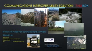 COMMUNICATIONS INTEROPERABILITY SOLUTION - TALKBOX




IF YOU HAVE A NEED FOR COMMUNICATIONS ANYWHERE,
CONTACT US
MERIDCOM INC.
8360 WEST OAKLAND PARK BLVD SUITE 113
SUNRISE FL. 33351
USA                  SALES@MERIDCOMINC.COM


                                             Telecom Solutions for Telecom Challenges

                                                     Meridcom
 