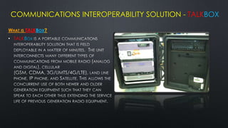 COMMUNICATIONS INTEROPERABILITY SOLUTION - TALKBOX

WHAT IS TALKBOX?
• TALKBOX
 