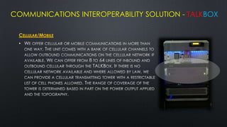 COMMUNICATIONS INTEROPERABILITY SOLUTION - TALKBOX

  CELLULAR/MOBILE
  •
 