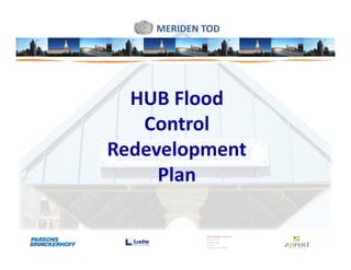 MERIDEN TOD




  HUB Flood
   Control
Redevelopment
     Plan
 
