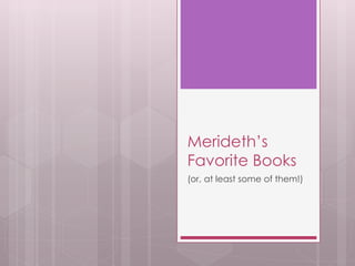 Merideth’s
Favorite Books
(or, at least some of them!)
 