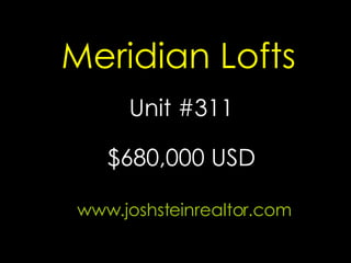 Meridian Lofts Unit #311 www.joshsteinrealtor.com $680,000 USD 