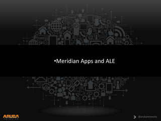 •Meridian Apps and ALE

@arubanetworks

 