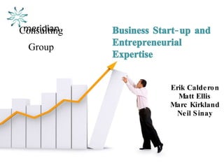 Consulting Group Erik Calderon Matt Ellis Marc Kirkland Neil Sinay Business Start-up and  Entrepreneurial Expertise  