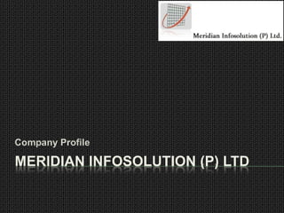 Company Profile

MERIDIAN INFOSOLUTION (P) LTD
 