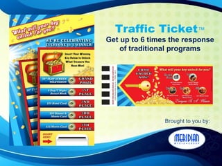 Traffic Ticket ™ Get up to 6 times the response of traditional programs Brought to you by: 