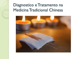 Diagnostico eTratamento na
MedicinaTradicional Chinesa
 