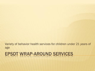 Variety of behavior health services for children under 21 years of age 