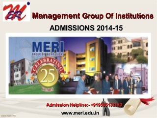 ManagementManagement Group Of InstitutionsGroup Of Institutions
Admission Helpline:- +919555133133Admission Helpline:- +919555133133
www.meri.edu.inwww.meri.edu.in
ADMISSIONS 2014-15ADMISSIONS 2014-15
 