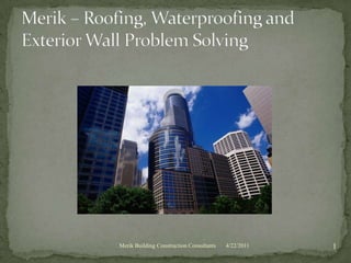 4/22/2011 1 Merik Building Construction Consultants Merik – Roofing, Waterproofing and Exterior Wall Problem Solving 