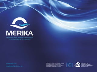 The MERIKA Project has received funding
from the European Union Seventh
Framework Programme (FP7/2007-2013)
under grant agreement n° 315925.
merikafp7.eu
merikafp7@uhi.ac.uk
 