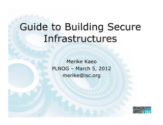 Guide to Building Secure
Infrastructures
Merike Kaeo
PLNOG – March 5, 2012
merike@isc.org
 