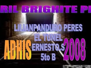 MERIL BRIGHITE PIÑA  CHACON  LILIANPANDURO PERES EL TUNEL  ERNESTO.S 5to B 2008 ADHIS 