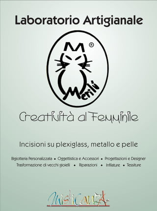 Incisioni su plexiglass, metallo e pelle
Laboratorio Artigianale
Creatività al Femminile
Bigiotteria Personalizzata Oggettistica e Accessori Progettazioni e Designer
Trasformazione di vecchi gioielli Riparazioni Infilature Tessiture
 