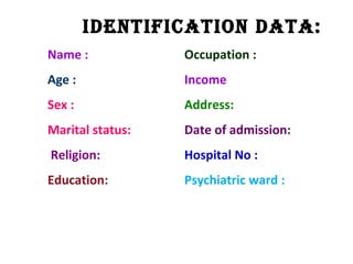 IdentIfIcatIon data:
Name :
Age :
Sex :
Marital status:
Religion:
Education:
Occupation :
Income
Address:
Date of admission:
Hospital No :
Psychiatric ward :
♣marital status♣
 