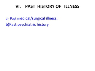 VI. PAST HISTORY OF ILLNESS
a) Past medical/surgical illness:
b)Past psychiatric history
 