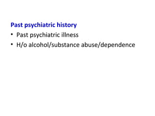 Past psychiatric history
• Past psychiatric illness
• H/o alcohol/substance abuse/dependence
 