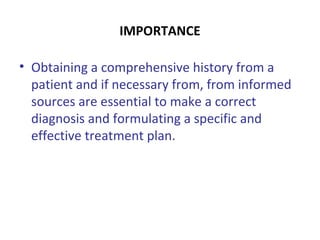 IMPORTANCE
• Obtaining a comprehensive history from a
patient and if necessary from, from informed
sources are essential t...