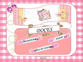 BRIGADEIRO PUDIM
BOLO DE CENOURA
DOCES
MENU
 