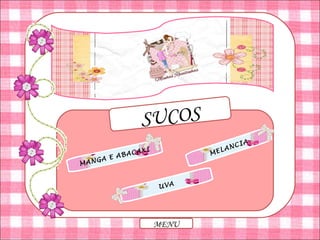 MANGA E ABACAXI
MELANCIA
UVA
SUCOS
MENU
 