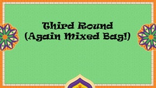 Third Round
(Again Mixed Bag!)
 