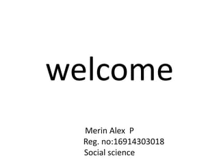 welcome
Merin Alex P
Reg. no:16914303018
Social science