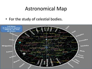 Astronomical Map
• For the study of celestial bodies.