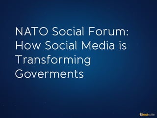 NATO Social Forum:
How Social Media is
Transforming
Goverments
 
