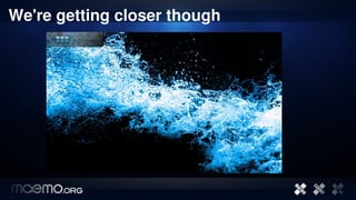 We're getting closer though




                  11
 