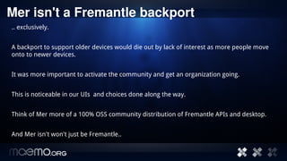 Mer isn't a Fremantle backport
.. exclusively.


A backport to support older devices would die out by lack of interest as ...