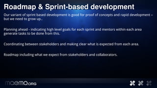 Roadmap & Sprint­based development
Our variant of sprint based development is good for proof of concepts and rapid develop...