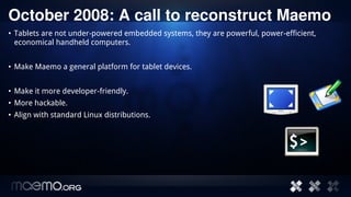 October 2008: A call to reconstruct Maemo
• Tablets are not under-powered embedded systems, they are powerful, power-effic...
