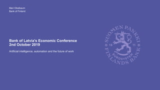 Bank of Finland
Bank of Latvia's Economic Conference
2nd October 2019
Artificial intelligence, automation and the future of work
Meri Obstbaum
 