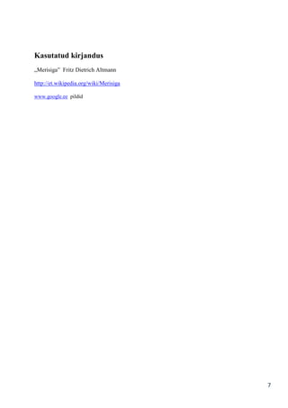 Kasutatud kirjandus
„Merisiga” Fritz Dietrich Altmann
http://et.wikipedia.org/wiki/Merisiga
www.google.ee pildid

7

 