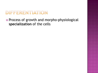 DIFFERENTIATIONProcess of growth and morpho-physiological specialization of the cells