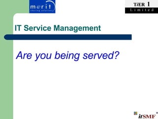 IT Service Management Are you being served? 