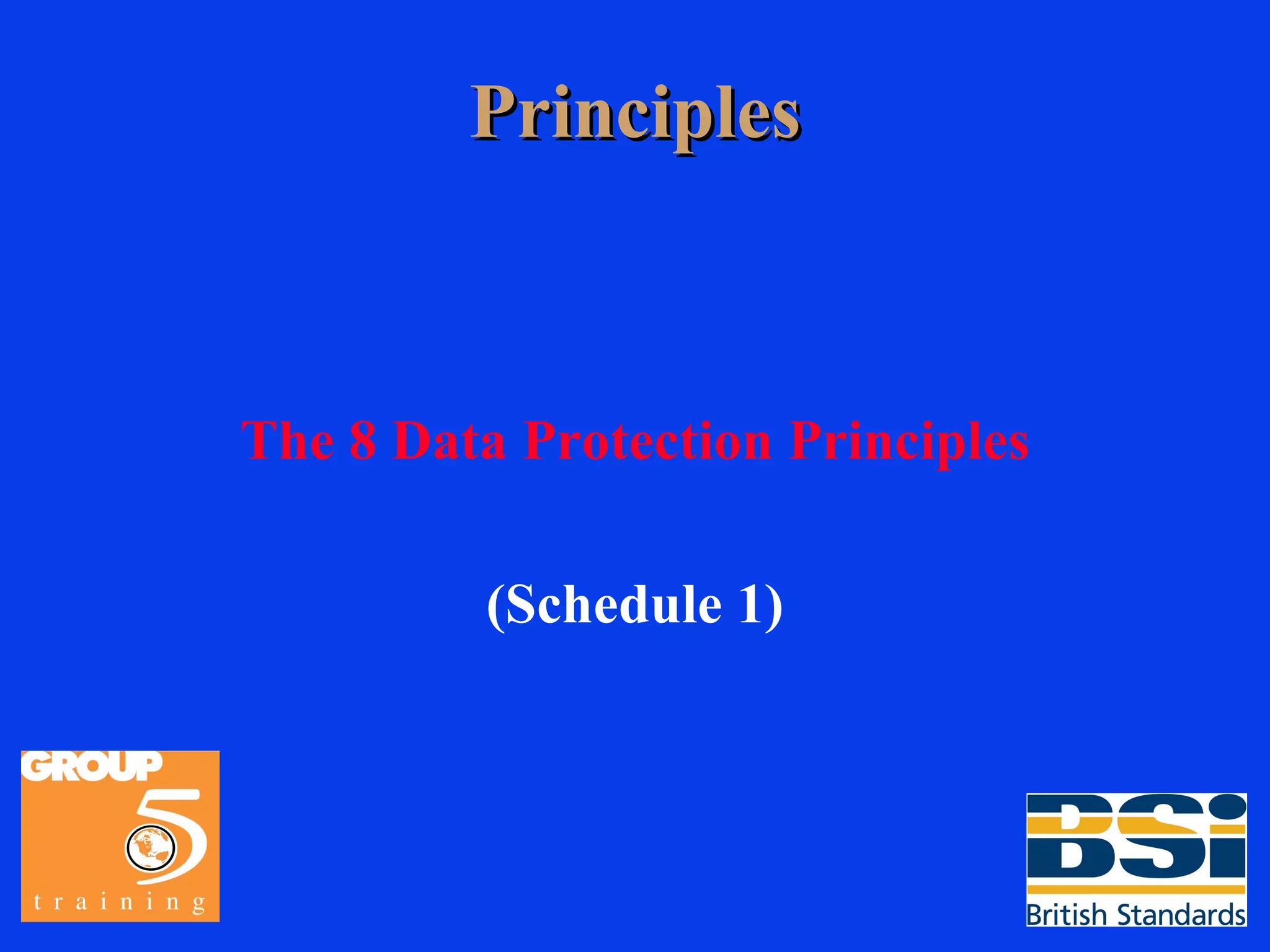 Principles The 8 Data Protection Principles (Schedule 1) 