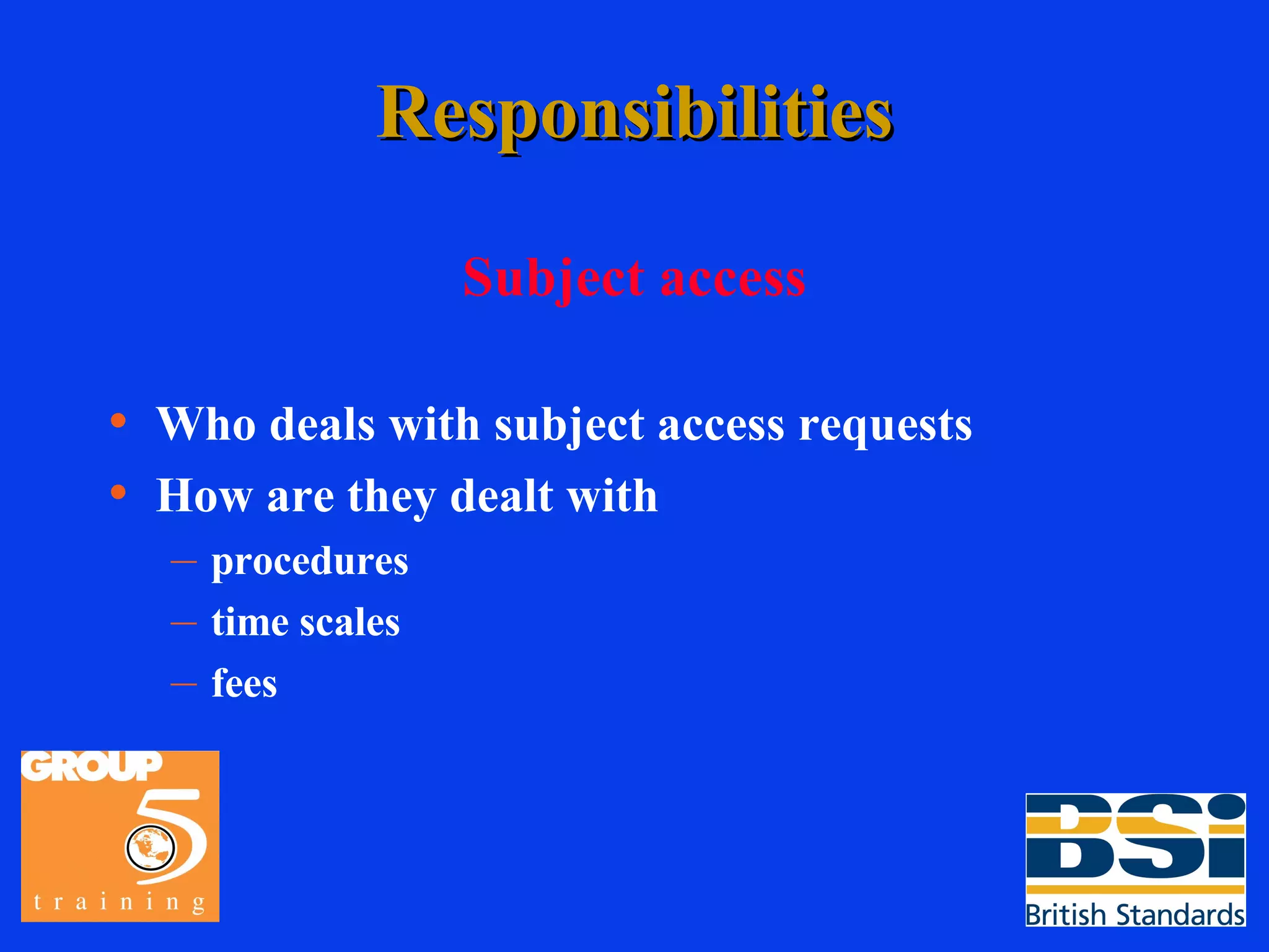 Responsibilities Subject access Who deals with subject access requests How are they dealt with procedures time scales fees 