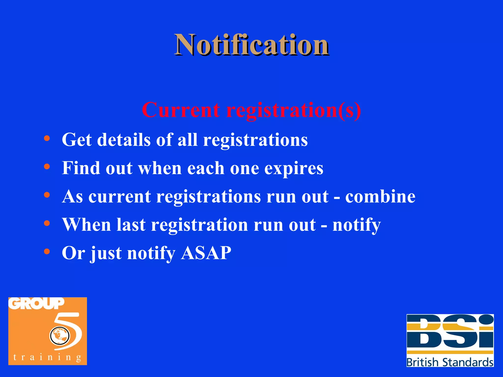 Notification Current registration(s) Get details of all registrations Find out when each one expires As current registrations run out - combine When last registration run out - notify Or just notify ASAP 