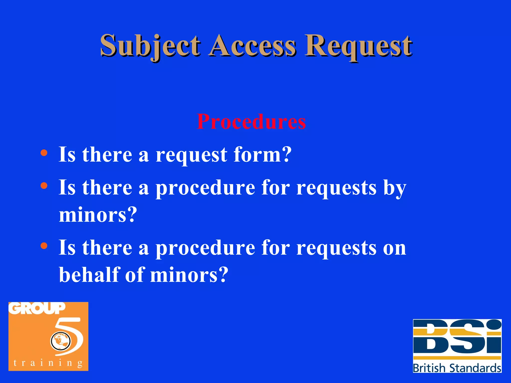 Subject Access Request Procedures Is there a request form? Is there a procedure for requests by minors? Is there a procedure for requests on behalf of minors? 