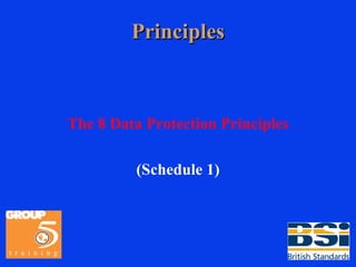 Principles The 8 Data Protection Principles (Schedule 1) 
