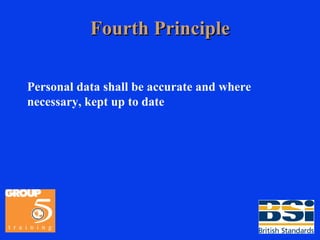 Fourth Principle Personal data shall be accurate and where necessary, kept up to date 