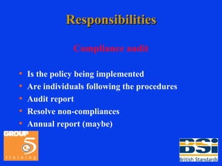 Responsibilities Compliance audit Is the policy being implemented Are individuals following the procedures Audit report Resolve non-compliances Annual report (maybe) 