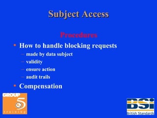 Subject Access Procedures How to handle blocking requests made by data subject validity ensure action audit trails Compensation 