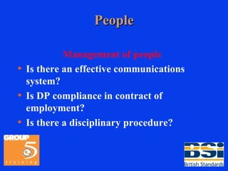 People Management of people Is there an effective communications system? Is DP compliance in contract of employment? Is there a disciplinary procedure? 