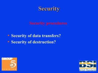 Security Security procedures Security of data transfers? Security of destruction? 