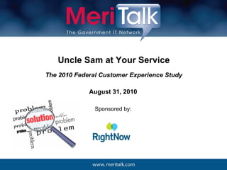 Uncle Sam at Your Service
The 2010 Federal Customer Experience Study

             August 31, 2010

               Sponsored by:
 